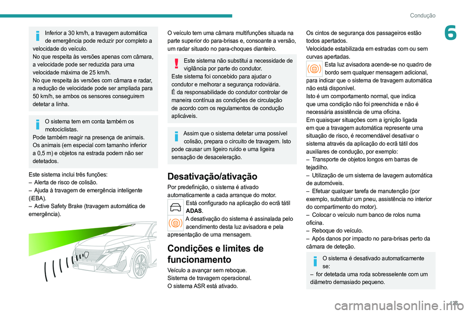 PEUGEOT 308 2023 Manual de utilização (in Portuguese) 135
Condução
6Inferior a 30 km/h, a travagem automática de emergência pode reduzir por completo a
velocidade do veículo.
No que respeita às versões apenas com câmara,
a velocidade pode ser r PEUGEOT 308 2023 Manual de utilização (in Portuguese) 135
Condução
6Inferior a 30 km/h, a travagem automática de emergência pode reduzir por completo a
velocidade do veículo.
No que respeita às versões apenas com câmara,
a velocidade pode ser r