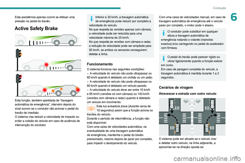 PEUGEOT 308 2023 Manual de utilização (in Portuguese) 137
Condução
6Esta assistência apenas ocorre se efetuar uma
pressão no pedal do travão.
Active Safety Brake
Esta função, também apelidada de “travagem
automática de emergência”, int PEUGEOT 308 2023 Manual de utilização (in Portuguese) 137
Condução
6Esta assistência apenas ocorre se efetuar uma
pressão no pedal do travão.
Active Safety Brake
Esta função, também apelidada de “travagem
automática de emergência”, int