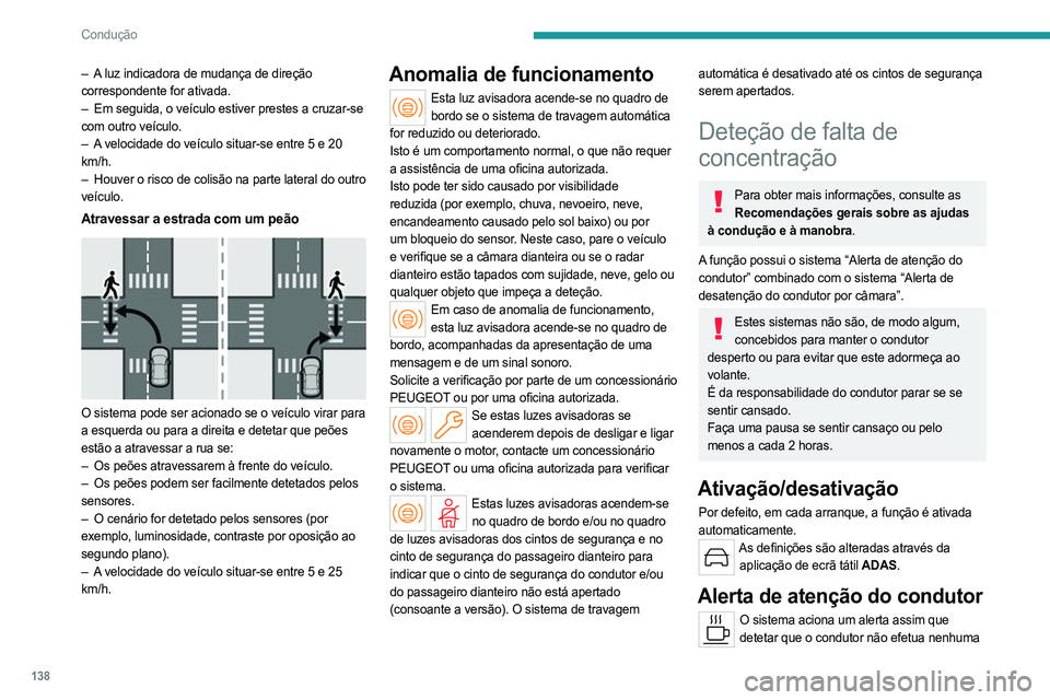 PEUGEOT 308 2023 Manual de utilização (in Portuguese) 138
Condução
– A luz indicadora de mudança de direção
correspondente for ativada.
–
Em seguida, o veículo estiver prestes a cruzar-se
com outro veículo.
–
A
velocidade do veícul PEUGEOT 308 2023 Manual de utilização (in Portuguese) 138
Condução
– A luz indicadora de mudança de direção
correspondente for ativada.
–
Em seguida, o veículo estiver prestes a cruzar-se
com outro veículo.
–
A
velocidade do veícul