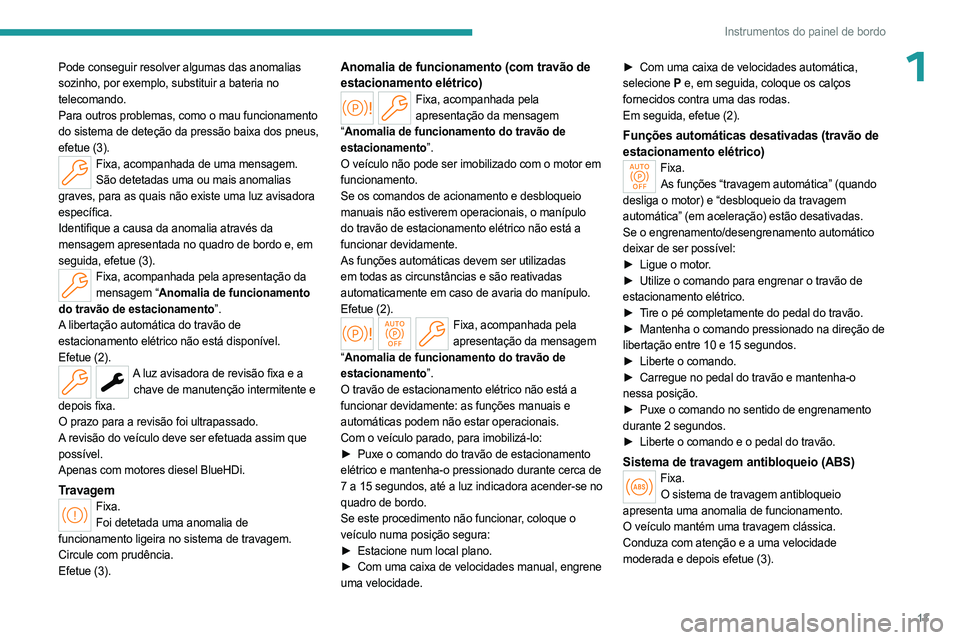 PEUGEOT 308 2023 Manual de utilização (in Portuguese) 13
Instrumentos do painel de bordo
1Pode conseguir resolver algumas das anomalias
sozinho, por exemplo, substituir a bateria no
telecomando.
Para outros problemas, como o mau funcionamento
do siste PEUGEOT 308 2023 Manual de utilização (in Portuguese) 13
Instrumentos do painel de bordo
1Pode conseguir resolver algumas das anomalias
sozinho, por exemplo, substituir a bateria no
telecomando.
Para outros problemas, como o mau funcionamento
do siste