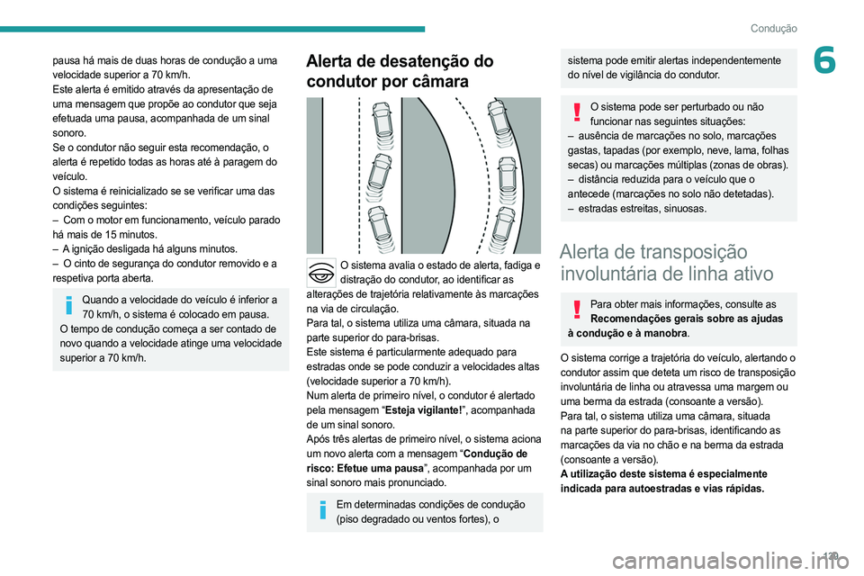 PEUGEOT 308 2023 Manual de utilização (in Portuguese) 139
Condução
6pausa há mais de duas horas de condução a uma
velocidade superior a 70 km/h.
Este alerta é emitido através da apresentação de
uma mensagem que propõe ao condutor que seja
e PEUGEOT 308 2023 Manual de utilização (in Portuguese) 139
Condução
6pausa há mais de duas horas de condução a uma
velocidade superior a 70 km/h.
Este alerta é emitido através da apresentação de
uma mensagem que propõe ao condutor que seja
e