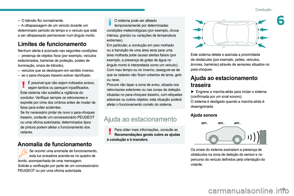 PEUGEOT 308 2023 Manual de utilização (in Portuguese) 143
Condução
6– O trânsito flui normalmente.
– A ultrapassagem de um veículo durante um
determinado período de tempo e o veículo que está
a ser ultrapassado permanecer num ângulo morto PEUGEOT 308 2023 Manual de utilização (in Portuguese) 143
Condução
6– O trânsito flui normalmente.
– A ultrapassagem de um veículo durante um
determinado período de tempo e o veículo que está
a ser ultrapassado permanecer num ângulo morto