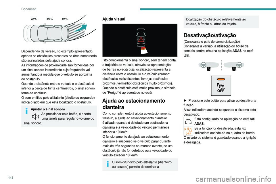 PEUGEOT 308 2023 Manual de utilização (in Portuguese) 144
Condução
Dependendo da versão, no exemplo apresentado,
apenas os obstáculos presentes na área sombreada
são assinalados pela ajuda sonora.
As informações de proximidade são fornecidas PEUGEOT 308 2023 Manual de utilização (in Portuguese) 144
Condução
Dependendo da versão, no exemplo apresentado,
apenas os obstáculos presentes na área sombreada
são assinalados pela ajuda sonora.
As informações de proximidade são fornecidas