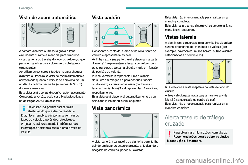 PEUGEOT 308 2023 Manual de utilização (in Portuguese) 148
Condução
Vista de zoom automático
A câmara dianteira ou traseira grava a zona
circundante durante a manobra para criar uma
vista dianteira ou traseira do topo do veículo, o que
permite PEUGEOT 308 2023 Manual de utilização (in Portuguese) 148
Condução
Vista de zoom automático
A câmara dianteira ou traseira grava a zona
circundante durante a manobra para criar uma
vista dianteira ou traseira do topo do veículo, o que
permite