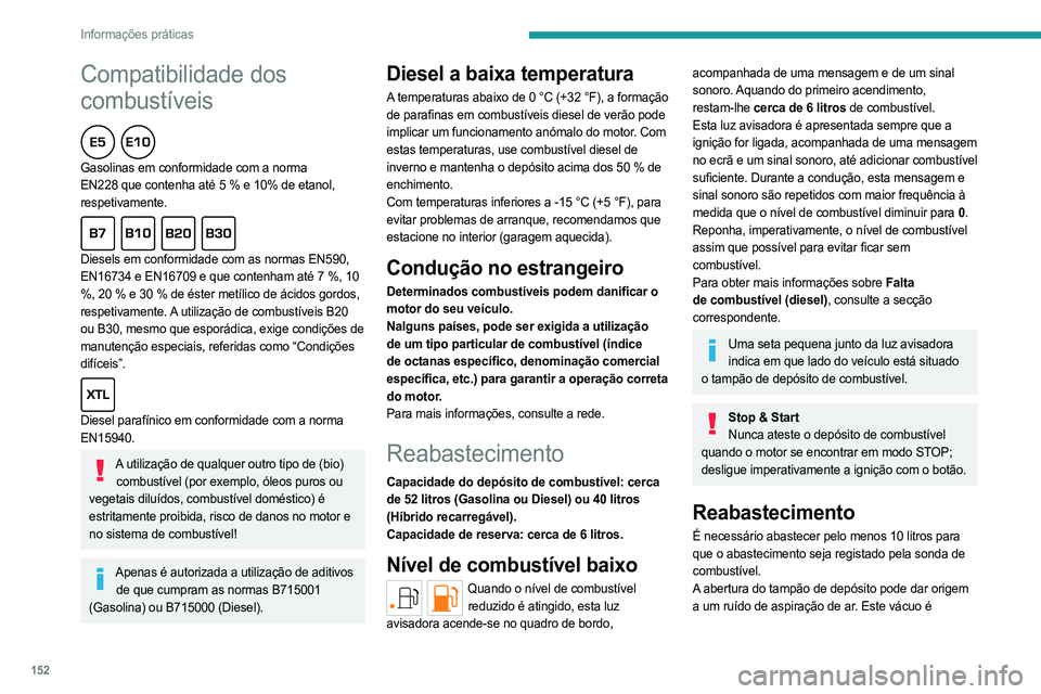 PEUGEOT 308 2023 Manual de utilização (in Portuguese) 152
Informações práticas
Compatibilidade dos
combustíveis
Gasolinas em conformidade com a norma
EN228 que contenha até 5 % e 10% de etanol,
respetivamente.
Diesels em conformidade com as PEUGEOT 308 2023 Manual de utilização (in Portuguese) 152
Informações práticas
Compatibilidade dos
combustíveis
Gasolinas em conformidade com a norma
EN228 que contenha até 5 % e 10% de etanol,
respetivamente.
Diesels em conformidade com as