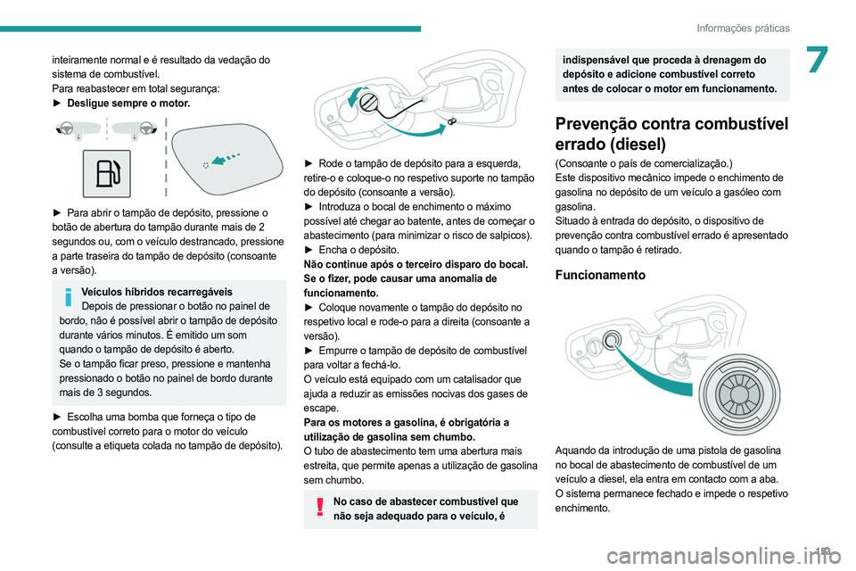 PEUGEOT 308 2023 Manual de utilização (in Portuguese) 153
Informações práticas
7inteiramente normal e é resultado da vedação do
sistema de combustível.
Para reabastecer em total segurança:
►
Desligue sempre o motor
.
► Para abrir o tam PEUGEOT 308 2023 Manual de utilização (in Portuguese) 153
Informações práticas
7inteiramente normal e é resultado da vedação do
sistema de combustível.
Para reabastecer em total segurança:
►
Desligue sempre o motor
.
► Para abrir o tam