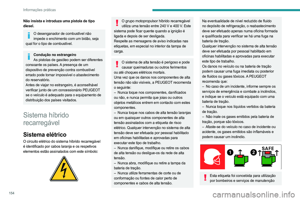 PEUGEOT 308 2023 Manual de utilização (in Portuguese) 154
Informações práticas
Não insista e introduza uma pistola de tipo
diesel.
O desenganador de combustível não impede o enchimento com um bidão, seja
qual for o tipo de combustível.
Conduç PEUGEOT 308 2023 Manual de utilização (in Portuguese) 154
Informações práticas
Não insista e introduza uma pistola de tipo
diesel.
O desenganador de combustível não impede o enchimento com um bidão, seja
qual for o tipo de combustível.
Conduç