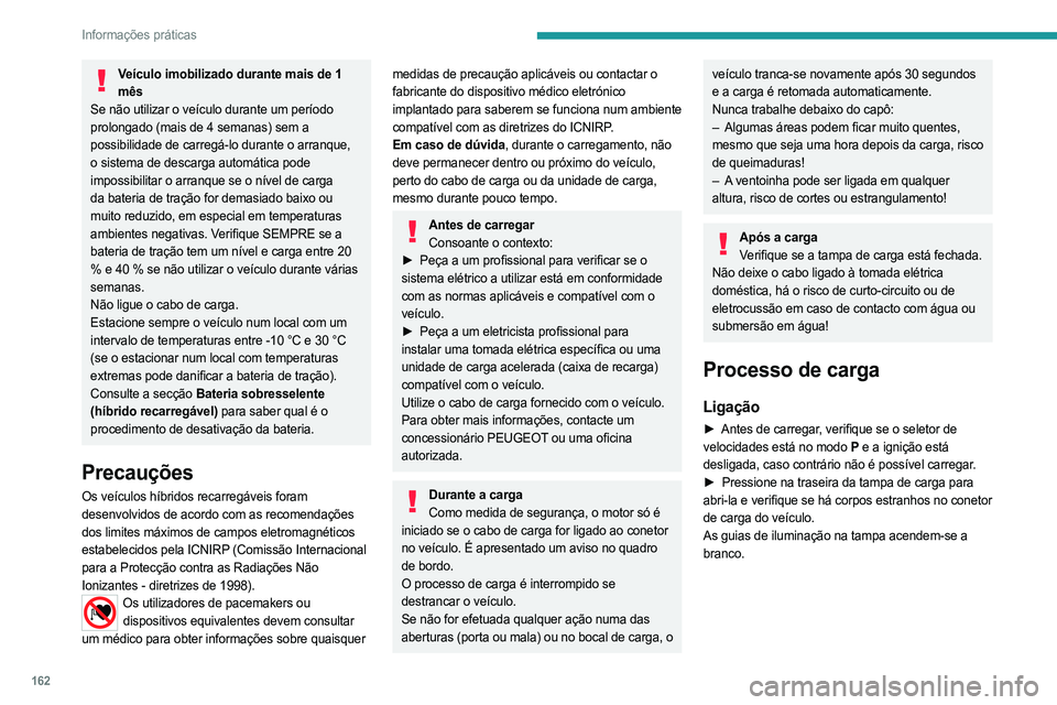 PEUGEOT 308 2023 Manual de utilização (in Portuguese) 162
Informações práticas
VeÃculo imobilizado durante mais de 1 mês
Se não utilizar o veÃculo durante um perÃodo
prolongado (mais de 4 semanas) sem a
possibilidade de carregá-lo durante o ar PEUGEOT 308 2023 Manual de utilização (in Portuguese) 162
Informações práticas
VeÃculo imobilizado durante mais de 1 mês
Se não utilizar o veÃculo durante um perÃodo
prolongado (mais de 4 semanas) sem a
possibilidade de carregá-lo durante o ar