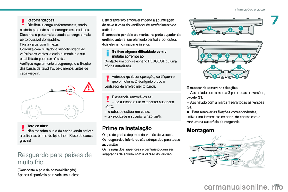 PEUGEOT 308 2023 Manual de utilização (in Portuguese) 169
Informações práticas
7RecomendaçõesDistribua a carga uniformemente, tendo
cuidado para não sobrecarregar um dos lados.
Disponha a parte mais pesada da carga o mais
perto possível do tejad PEUGEOT 308 2023 Manual de utilização (in Portuguese) 169
Informações práticas
7RecomendaçõesDistribua a carga uniformemente, tendo
cuidado para não sobrecarregar um dos lados.
Disponha a parte mais pesada da carga o mais
perto possível do tejad