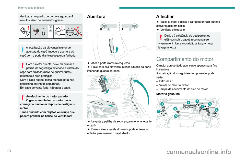 PEUGEOT 308 2023 Manual de utilização (in Portuguese) 172
Informações práticas
desligada no quadro de bordo e aguardar 4
minutos, risco de ferimentos graves!
A localização da alavanca interior de abertura do capô impede a abertura do
capô com a PEUGEOT 308 2023 Manual de utilização (in Portuguese) 172
Informações práticas
desligada no quadro de bordo e aguardar 4
minutos, risco de ferimentos graves!
A localização da alavanca interior de abertura do capô impede a abertura do
capô com a