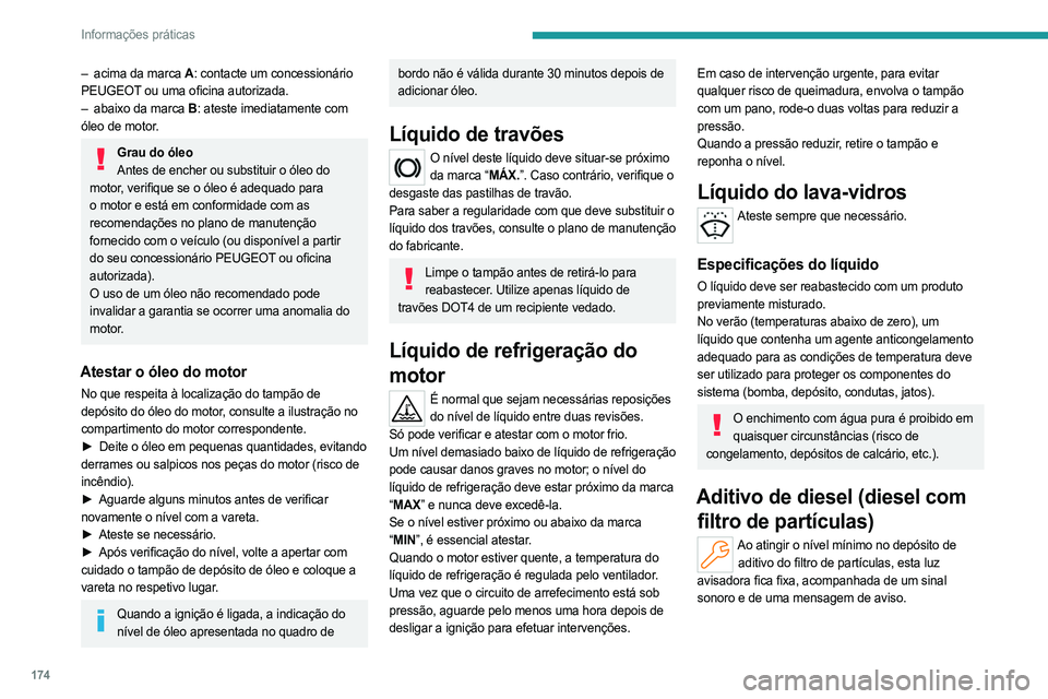PEUGEOT 308 2023 Manual de utilização (in Portuguese) 174
Informações práticas
– acima da marca A: contacte um concessionário
PEUGEOT ou uma oficina autorizada.
–
abaixo da marca
B: ateste imediatamente com
óleo de motor.
Grau do óleo Ant PEUGEOT 308 2023 Manual de utilização (in Portuguese) 174
Informações práticas
– acima da marca A: contacte um concessionário
PEUGEOT ou uma oficina autorizada.
–
abaixo da marca
B: ateste imediatamente com
óleo de motor.
Grau do óleo Ant