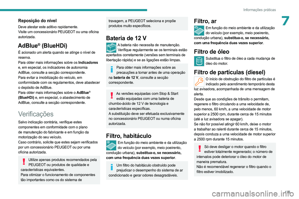 PEUGEOT 308 2023 Manual de utilização (in Portuguese) 175
Informações práticas
7Reposição do nível
Deve atestar este aditivo rapidamente.
Visite um concessionário PEUGEOT ou uma oficina
autorizada.
AdBlue® (BlueHDi)
É acionado um alerta quando PEUGEOT 308 2023 Manual de utilização (in Portuguese) 175
Informações práticas
7Reposição do nível
Deve atestar este aditivo rapidamente.
Visite um concessionário PEUGEOT ou uma oficina
autorizada.
AdBlue® (BlueHDi)
É acionado um alerta quando