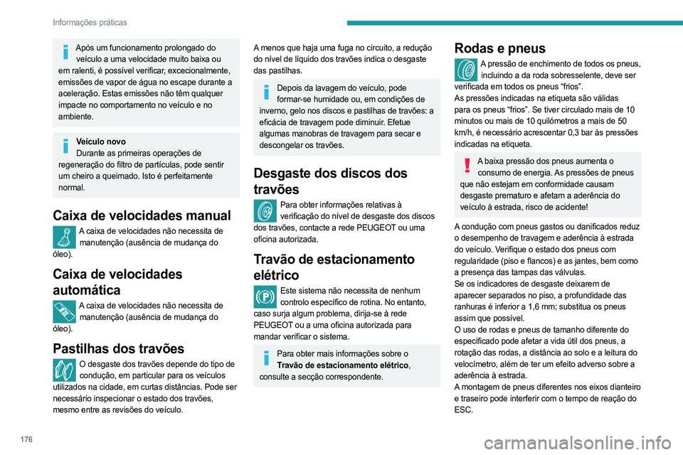 PEUGEOT 308 2023 Manual de utilização (in Portuguese) 176
Informações práticas
Após um funcionamento prolongado do veículo a uma velocidade muito baixa ou
em ralenti, é possível verificar, excecionalmente,
emissões de vapor de água no escape d PEUGEOT 308 2023 Manual de utilização (in Portuguese) 176
Informações práticas
Após um funcionamento prolongado do veículo a uma velocidade muito baixa ou
em ralenti, é possível verificar, excecionalmente,
emissões de vapor de água no escape d