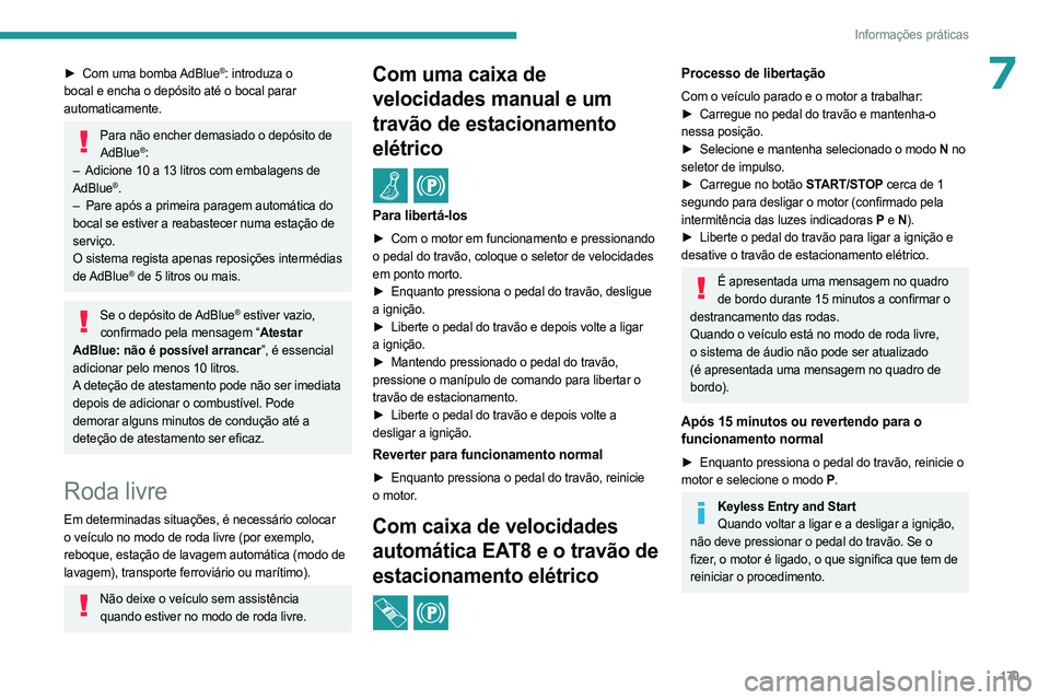 PEUGEOT 308 2023 Manual de utilização (in Portuguese) 179
Informações práticas
7► Com uma bomba AdBlue®: introduza o
bocal e encha o depósito até o bocal parar
automaticamente.
Para não encher demasiado o depósito de AdBlue®:
–
Adicione PEUGEOT 308 2023 Manual de utilização (in Portuguese) 179
Informações práticas
7► Com uma bomba AdBlue®: introduza o
bocal e encha o depósito até o bocal parar
automaticamente.
Para não encher demasiado o depósito de AdBlue®:
–
Adicione