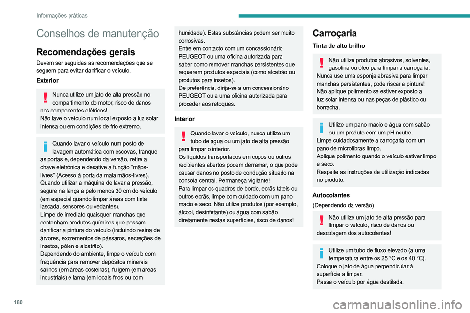 PEUGEOT 308 2023 Manual de utilização (in Portuguese) 180
Informações práticas
Conselhos de manutenção
Recomendações gerais
Devem ser seguidas as recomendações que se
seguem para evitar danificar o veículo.
Exterior
Nunca utilize um jato de al PEUGEOT 308 2023 Manual de utilização (in Portuguese) 180
Informações práticas
Conselhos de manutenção
Recomendações gerais
Devem ser seguidas as recomendações que se
seguem para evitar danificar o veículo.
Exterior
Nunca utilize um jato de al