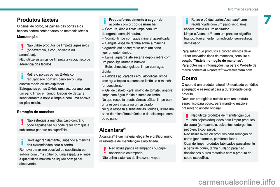PEUGEOT 308 2023 Manual de utilização (in Portuguese) 181
Informações práticas
7Produtos têxteis
O painel de bordo, os painéis das portas e os
bancos podem conter partes de materiais têxteis.
Manutenção
Não utilize produtos de limpeza agressivo PEUGEOT 308 2023 Manual de utilização (in Portuguese) 181
Informações práticas
7Produtos têxteis
O painel de bordo, os painéis das portas e os
bancos podem conter partes de materiais têxteis.
Manutenção
Não utilize produtos de limpeza agressivo