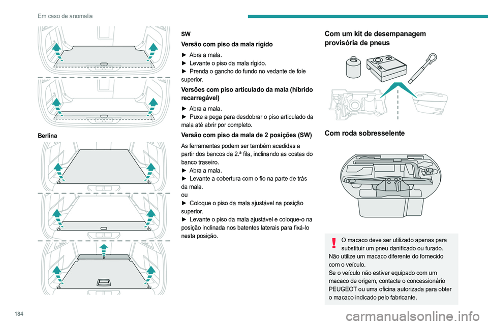 PEUGEOT 308 2023 Manual de utilização (in Portuguese) 184
Em caso de anomalia
Berlina
SW
Versão com piso da mala rígido
► Abra a mala.
► Levante o piso da mala rígido.
►
Prenda o gancho do fundo no vedante de fole
superior.
Versões c PEUGEOT 308 2023 Manual de utilização (in Portuguese) 184
Em caso de anomalia
Berlina
SW
Versão com piso da mala rígido
► Abra a mala.
► Levante o piso da mala rígido.
►
Prenda o gancho do fundo no vedante de fole
superior.
Versões c