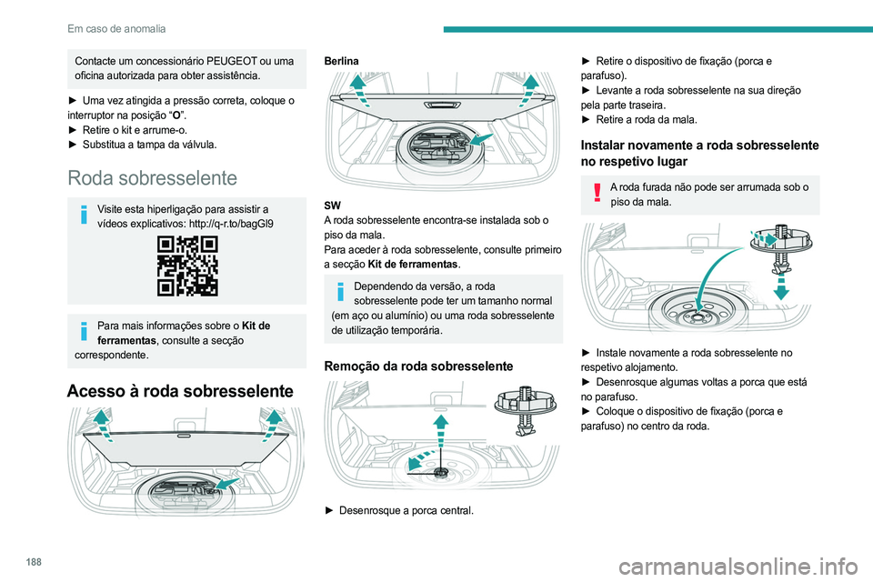 PEUGEOT 308 2023 Manual de utilização (in Portuguese) 188
Em caso de anomalia
Contacte um concessionário PEUGEOT ou uma
oficina autorizada para obter assistência.
►
Uma vez atingida a pressão correta, coloque o
interruptor na posição “O PEUGEOT 308 2023 Manual de utilização (in Portuguese) 188
Em caso de anomalia
Contacte um concessionário PEUGEOT ou uma
oficina autorizada para obter assistência.
►
Uma vez atingida a pressão correta, coloque o
interruptor na posição “O