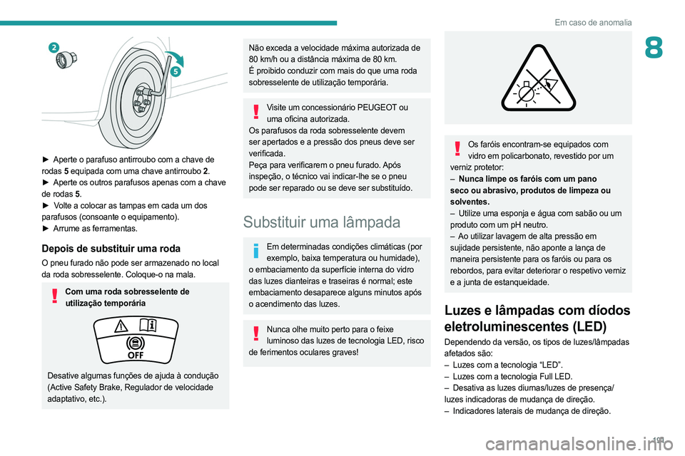 PEUGEOT 308 2023 Manual de utilização (in Portuguese) 191
Em caso de anomalia
8
► Aperte o parafuso antirroubo com a chave de
rodas 5 equipada com uma chave antirroubo
2.
►
Aperte os outros parafusos apenas com a chave
de rodas
5.
►
PEUGEOT 308 2023 Manual de utilização (in Portuguese) 191
Em caso de anomalia
8
► Aperte o parafuso antirroubo com a chave de
rodas 5 equipada com uma chave antirroubo
2.
►
Aperte os outros parafusos apenas com a chave
de rodas
5.
►