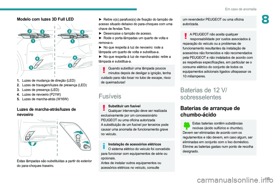 PEUGEOT 308 2023 Manual de utilização (in Portuguese) 193
Em caso de anomalia
8Modelo com luzes 3D Full LED
1.Luzes de mudança de direção (LED)
2. Luzes de travagem/luzes de presença (LED)
3. Luzes de presença (LED)
4. Luzes de nevoeiro (P21W)
5. PEUGEOT 308 2023 Manual de utilização (in Portuguese) 193
Em caso de anomalia
8Modelo com luzes 3D Full LED
1.Luzes de mudança de direção (LED)
2. Luzes de travagem/luzes de presença (LED)
3. Luzes de presença (LED)
4. Luzes de nevoeiro (P21W)
5.