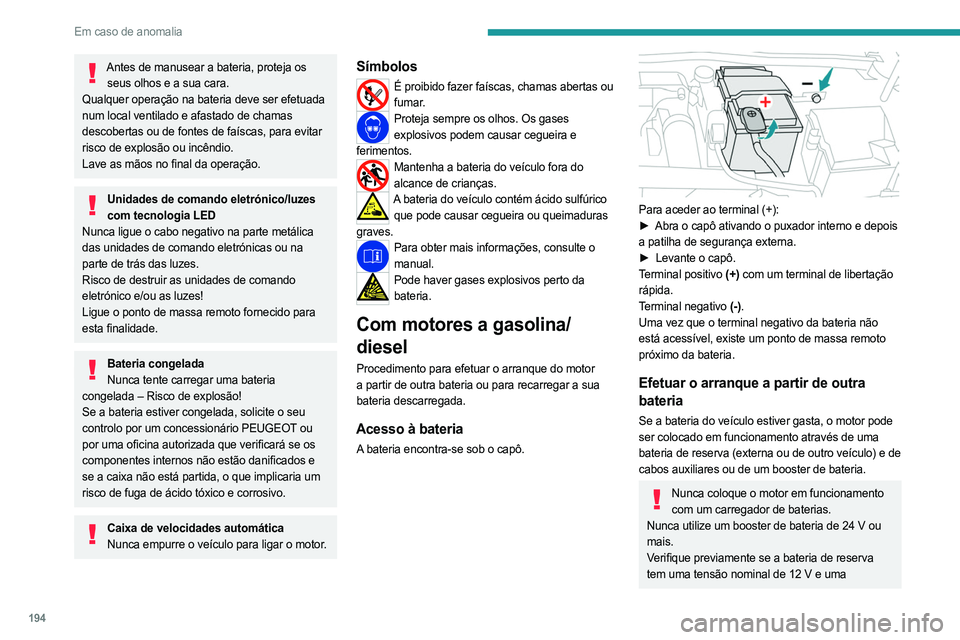 PEUGEOT 308 2023 Manual de utilização (in Portuguese) 194
Em caso de anomalia
Antes de manusear a bateria, proteja os seus olhos e a sua cara.
Qualquer operação na bateria deve ser efetuada
num local ventilado e afastado de chamas
descobertas ou de f PEUGEOT 308 2023 Manual de utilização (in Portuguese) 194
Em caso de anomalia
Antes de manusear a bateria, proteja os seus olhos e a sua cara.
Qualquer operação na bateria deve ser efetuada
num local ventilado e afastado de chamas
descobertas ou de f