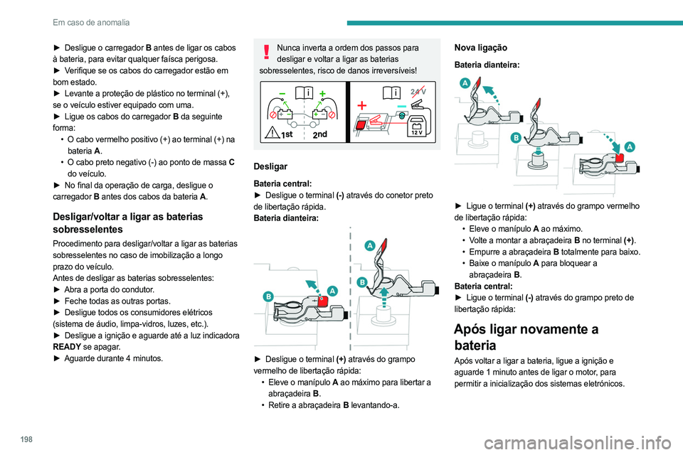 PEUGEOT 308 2023 Manual de utilização (in Portuguese) 198
Em caso de anomalia
► Desligue o carregador B antes de ligar os cabos
à bateria, para evitar qualquer faísca perigosa.
►
V
erifique se os cabos do carregador estão em
bom estado.
►
PEUGEOT 308 2023 Manual de utilização (in Portuguese) 198
Em caso de anomalia
► Desligue o carregador B antes de ligar os cabos
à bateria, para evitar qualquer faísca perigosa.
►
V
erifique se os cabos do carregador estão em
bom estado.
►