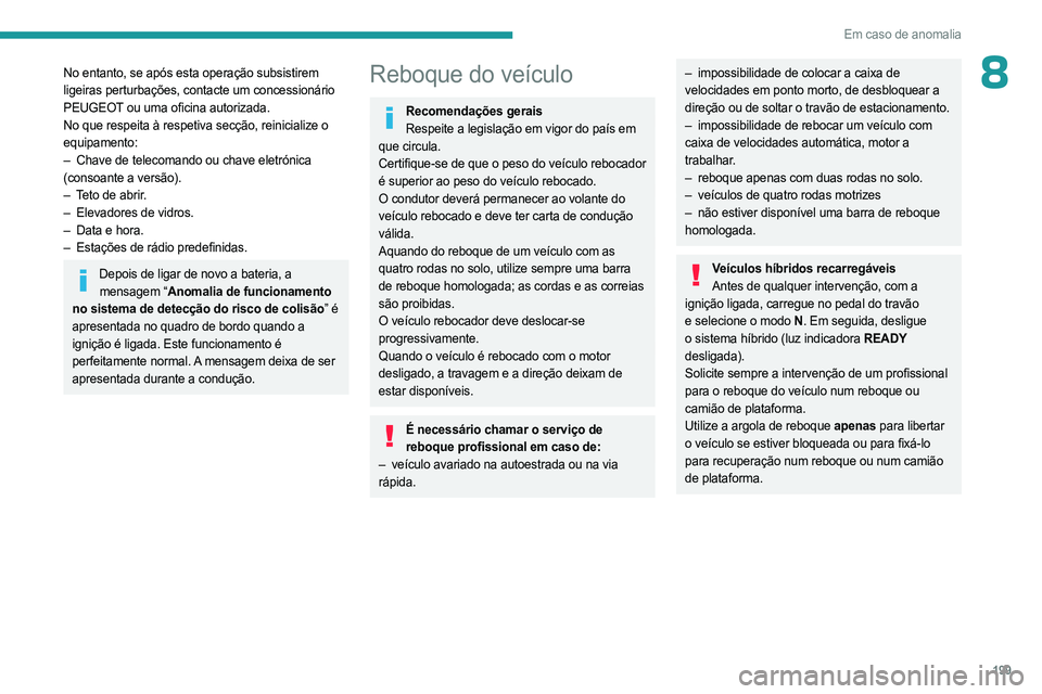 PEUGEOT 308 2023 Manual de utilização (in Portuguese) 199
Em caso de anomalia
8No entanto, se após esta operação subsistirem
ligeiras perturbações, contacte um concessionário
PEUGEOT ou uma oficina autorizada.
No que respeita à respetiva secçã PEUGEOT 308 2023 Manual de utilização (in Portuguese) 199
Em caso de anomalia
8No entanto, se após esta operação subsistirem
ligeiras perturbações, contacte um concessionário
PEUGEOT ou uma oficina autorizada.
No que respeita à respetiva secçã