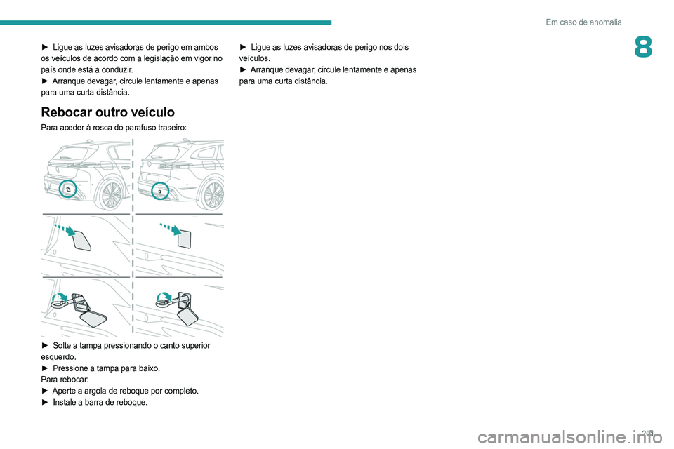 PEUGEOT 308 2023 Manual de utilização (in Portuguese) 201
Em caso de anomalia
8► Ligue as luzes avisadoras de perigo em ambos
os veículos de acordo com a legislação em vigor no
país onde está a conduzir.
►
Arranque devagar
, circule lentame PEUGEOT 308 2023 Manual de utilização (in Portuguese) 201
Em caso de anomalia
8► Ligue as luzes avisadoras de perigo em ambos
os veículos de acordo com a legislação em vigor no
país onde está a conduzir.
►
Arranque devagar
, circule lentame