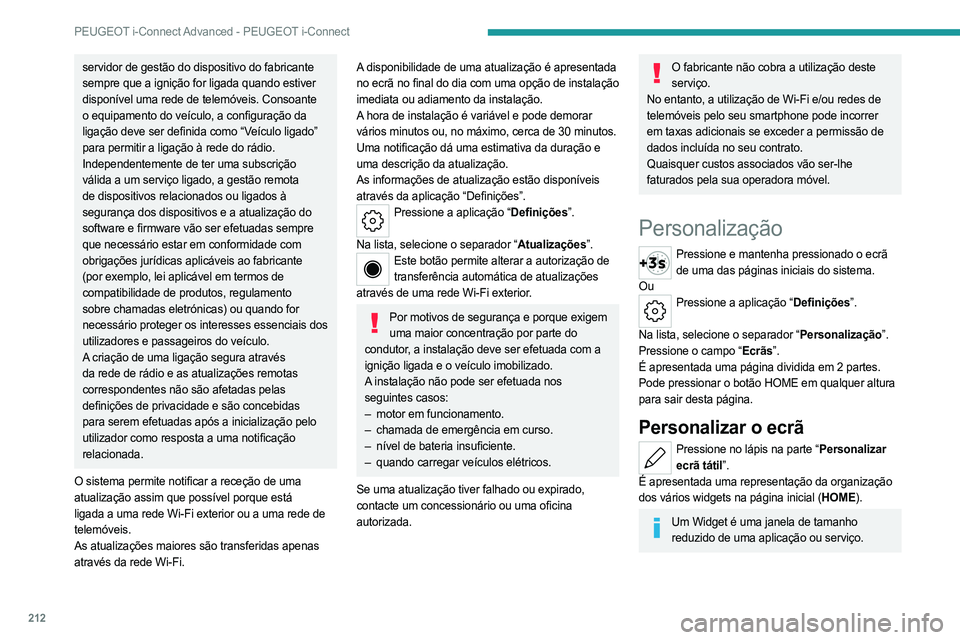 PEUGEOT 308 2023 Manual de utilização (in Portuguese) 212
PEUGEOT i-Connect Advanced - PEUGEOT i-Connect
servidor de gestão do dispositivo do fabricante
sempre que a ignição for ligada quando estiver
disponível uma rede de telemóveis. Consoante
o PEUGEOT 308 2023 Manual de utilização (in Portuguese) 212
PEUGEOT i-Connect Advanced - PEUGEOT i-Connect
servidor de gestão do dispositivo do fabricante
sempre que a ignição for ligada quando estiver
disponível uma rede de telemóveis. Consoante
o