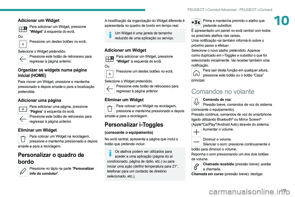 PEUGEOT 308 2023 Manual de utilização (in Portuguese) 213
PEUGEOT i-Connect Advanced - PEUGEOT i-Connect
10Adicionar um Widget
Para adicionar um Widget, pressione “ Widget” à esquerda do ecrã.
Ou
Pressione um destes botões no ecrã.
Selecione o PEUGEOT 308 2023 Manual de utilização (in Portuguese) 213
PEUGEOT i-Connect Advanced - PEUGEOT i-Connect
10Adicionar um Widget
Para adicionar um Widget, pressione “ Widget” à esquerda do ecrã.
Ou
Pressione um destes botões no ecrã.
Selecione o