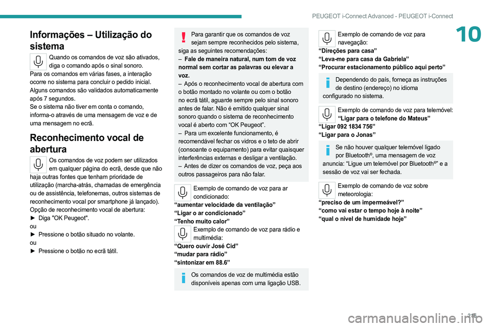 PEUGEOT 308 2023 Manual de utilização (in Portuguese) 215
PEUGEOT i-Connect Advanced - PEUGEOT i-Connect
10Informações – Utilização do
sistema
Quando os comandos de voz são ativados, diga o comando após o sinal sonoro.
Para os comandos em vária PEUGEOT 308 2023 Manual de utilização (in Portuguese) 215
PEUGEOT i-Connect Advanced - PEUGEOT i-Connect
10Informações – Utilização do
sistema
Quando os comandos de voz são ativados, diga o comando após o sinal sonoro.
Para os comandos em vária