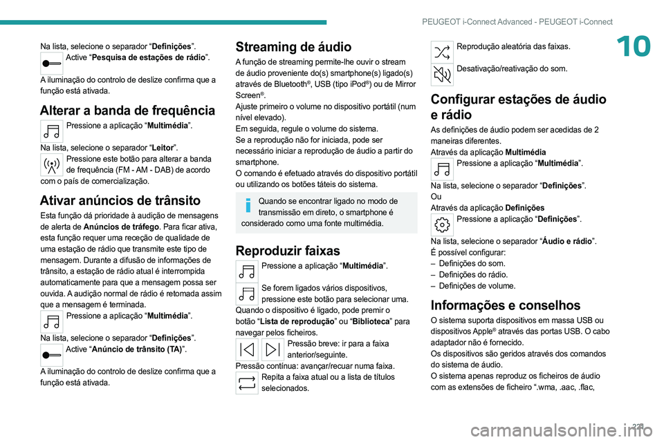 PEUGEOT 308 2023 Manual de utilização (in Portuguese) 221
PEUGEOT i-Connect Advanced - PEUGEOT i-Connect
10Na lista, selecione o separador “Definições”.Active “Pesquisa de estações de rádio”.
A iluminação do controlo de deslize confirma q PEUGEOT 308 2023 Manual de utilização (in Portuguese) 221
PEUGEOT i-Connect Advanced - PEUGEOT i-Connect
10Na lista, selecione o separador “Definições”.Active “Pesquisa de estações de rádio”.
A iluminação do controlo de deslize confirma q