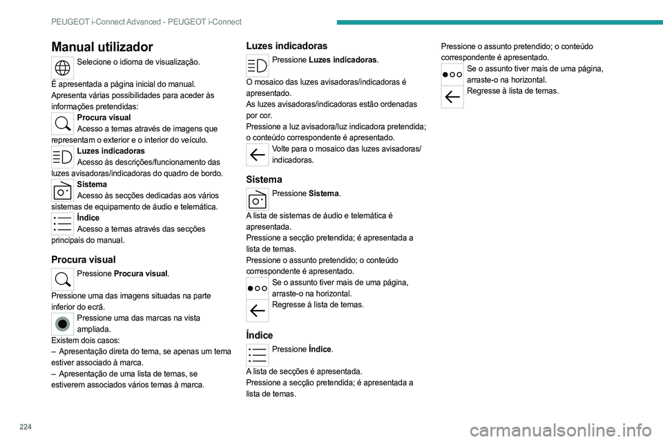 PEUGEOT 308 2023 Manual de utilização (in Portuguese) 224
PEUGEOT i-Connect Advanced - PEUGEOT i-Connect
Manual utilizador
Selecione o idioma de visualização.
É apresentada a página inicial do manual.
Apresenta várias possibilidades para aceder às PEUGEOT 308 2023 Manual de utilização (in Portuguese) 224
PEUGEOT i-Connect Advanced - PEUGEOT i-Connect
Manual utilizador
Selecione o idioma de visualização.
É apresentada a página inicial do manual.
Apresenta várias possibilidades para aceder às