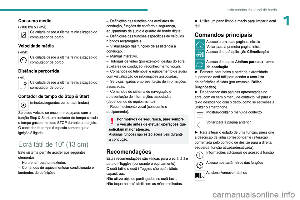 PEUGEOT 308 2023 Manual de utilização (in Portuguese) 23
Instrumentos do painel de bordo
1Consumo médio
(l/100 km ou km/l)Calculada desde a última reinicialização do computador de bordo.
Velocidade média
(km/h)Calculada desde a última reinicializa PEUGEOT 308 2023 Manual de utilização (in Portuguese) 23
Instrumentos do painel de bordo
1Consumo médio
(l/100 km ou km/l)Calculada desde a última reinicialização do computador de bordo.
Velocidade média
(km/h)Calculada desde a última reinicializa