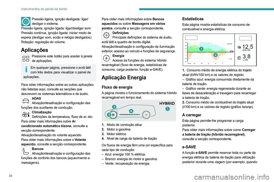 PEUGEOT 308 2023 Manual de utilização (in Portuguese) 24
Instrumentos do painel de bordo
Pressão ligeira, ignição desligada: ligar/desligar o sistema.
Pressão ligeira, ignição ligada: ligar/desligar som.
Pressão contínua, ignição ligada: inicia PEUGEOT 308 2023 Manual de utilização (in Portuguese) 24
Instrumentos do painel de bordo
Pressão ligeira, ignição desligada: ligar/desligar o sistema.
Pressão ligeira, ignição ligada: ligar/desligar som.
Pressão contínua, ignição ligada: inicia