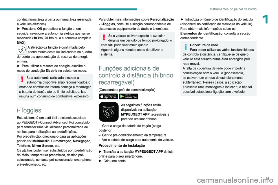 PEUGEOT 308 2023 Manual de utilização (in Portuguese) 25
Instrumentos do painel de bordo
1conduz numa área urbana ou numa área reservada
a veículos elétricos).
►
Pressione
ON para ativar a função e, em
seguida, selecione a autonomia elétric PEUGEOT 308 2023 Manual de utilização (in Portuguese) 25
Instrumentos do painel de bordo
1conduz numa área urbana ou numa área reservada
a veículos elétricos).
►
Pressione
ON para ativar a função e, em
seguida, selecione a autonomia elétric