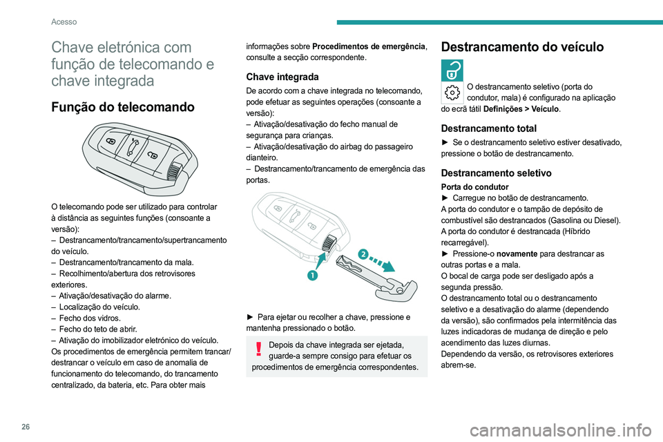 PEUGEOT 308 2023 Manual de utilização (in Portuguese) 26
Acesso
Chave eletrónica com
função de telecomando e
chave integrada
Função do telecomando
O telecomando pode ser utilizado para controlar
à distância as seguintes funções (consoante PEUGEOT 308 2023 Manual de utilização (in Portuguese) 26
Acesso
Chave eletrónica com
função de telecomando e
chave integrada
Função do telecomando
O telecomando pode ser utilizado para controlar
à distância as seguintes funções (consoante