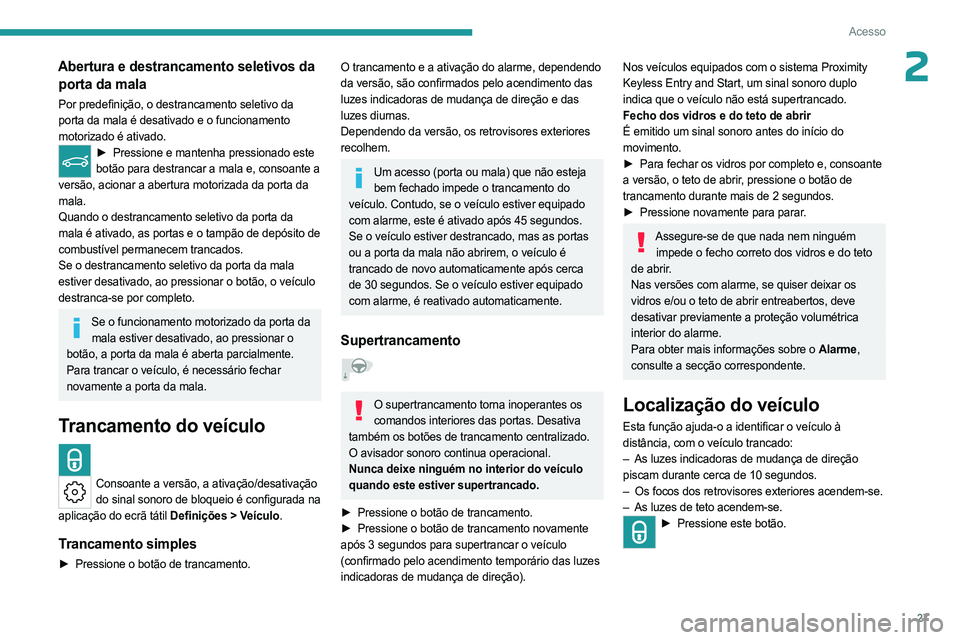 PEUGEOT 308 2023 Manual de utilização (in Portuguese) 27
Acesso
2Abertura e destrancamento seletivos da porta da mala
Por predefinição, o destrancamento seletivo da
porta da mala é desativado e o funcionamento
motorizado é ativado.
► Pressione e PEUGEOT 308 2023 Manual de utilização (in Portuguese) 27
Acesso
2Abertura e destrancamento seletivos da porta da mala
Por predefinição, o destrancamento seletivo da
porta da mala é desativado e o funcionamento
motorizado é ativado.
► Pressione e