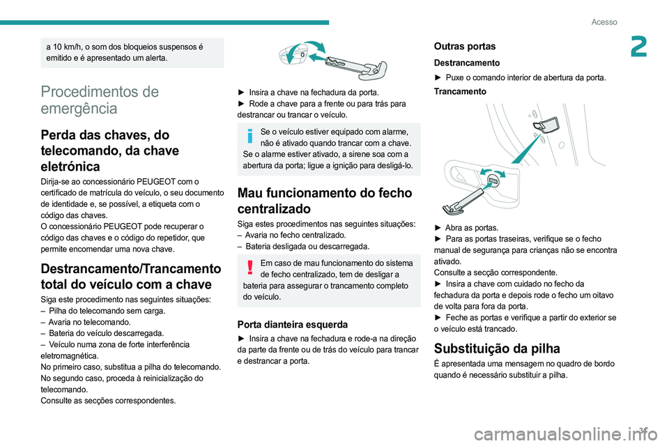 PEUGEOT 308 2023 Manual de utilização (in Portuguese) 31
Acesso
2a 10 km/h, o som dos bloqueios suspensos é
emitido e é apresentado um alerta.
Procedimentos de
emergência
Perda das chaves, do
telecomando, da chave
eletrónica
Dirija-se ao concessi PEUGEOT 308 2023 Manual de utilização (in Portuguese) 31
Acesso
2a 10 km/h, o som dos bloqueios suspensos é
emitido e é apresentado um alerta.
Procedimentos de
emergência
Perda das chaves, do
telecomando, da chave
eletrónica
Dirija-se ao concessi