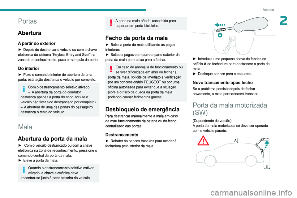 PEUGEOT 308 2023 Manual de utilização (in Portuguese) 33
Acesso
2Portas
Abertura
A partir do exterior
► Depois de destrancar o veículo ou com a chave
eletrónica do sistema “Keyless Entry and Start” na
zona de reconhecimento, puxe o manípulo da PEUGEOT 308 2023 Manual de utilização (in Portuguese) 33
Acesso
2Portas
Abertura
A partir do exterior
► Depois de destrancar o veículo ou com a chave
eletrónica do sistema “Keyless Entry and Start” na
zona de reconhecimento, puxe o manípulo da