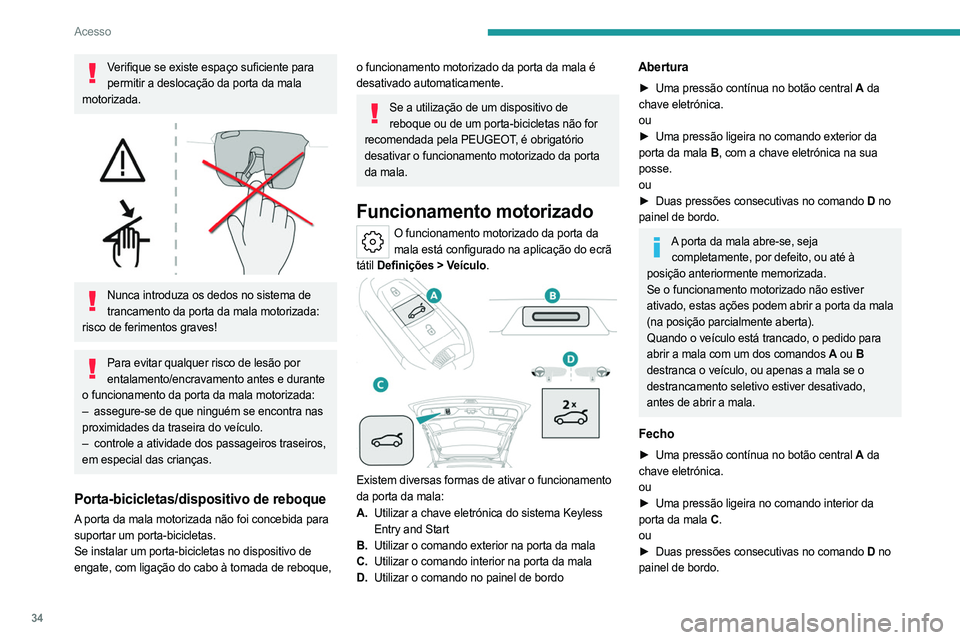 PEUGEOT 308 2023 Manual de utilização (in Portuguese) 34
Acesso
Verifique se existe espaço suficiente para permitir a deslocação da porta da mala
motorizada.
Nunca introduza os dedos no sistema de trancamento da porta da mala motorizada:
risco PEUGEOT 308 2023 Manual de utilização (in Portuguese) 34
Acesso
Verifique se existe espaço suficiente para permitir a deslocação da porta da mala
motorizada.
Nunca introduza os dedos no sistema de trancamento da porta da mala motorizada:
risco
