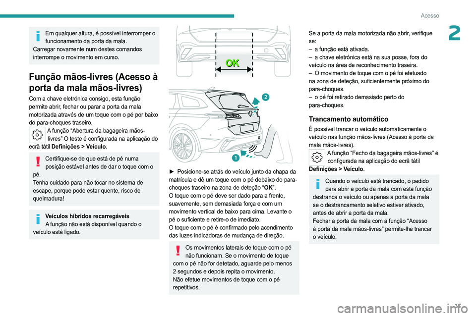 PEUGEOT 308 2023 Manual de utilização (in Portuguese) 35
Acesso
2Em qualquer altura, é possível interromper o funcionamento da porta da mala.
Carregar novamente num destes comandos
interrompe o movimento em curso.
Função mãos-livres (Acesso à
por PEUGEOT 308 2023 Manual de utilização (in Portuguese) 35
Acesso
2Em qualquer altura, é possível interromper o funcionamento da porta da mala.
Carregar novamente num destes comandos
interrompe o movimento em curso.
Função mãos-livres (Acesso à
por