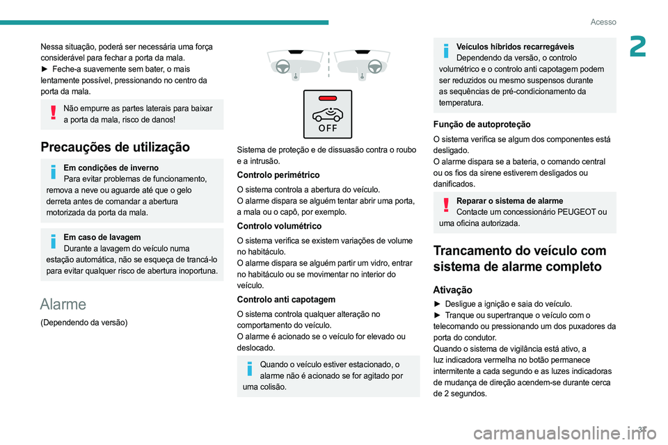 PEUGEOT 308 2023 Manual de utilização (in Portuguese) 37
Acesso
2Nessa situação, poderá ser necessária uma força
considerável para fechar a porta da mala.
►
Feche-a suavemente sem bater
, o mais
lentamente possível, pressionando no centro da PEUGEOT 308 2023 Manual de utilização (in Portuguese) 37
Acesso
2Nessa situação, poderá ser necessária uma força
considerável para fechar a porta da mala.
►
Feche-a suavemente sem bater
, o mais
lentamente possível, pressionando no centro da