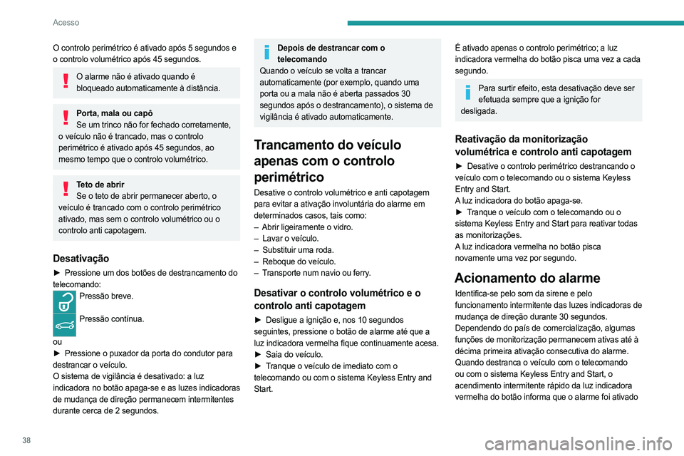 PEUGEOT 308 2023 Manual de utilização (in Portuguese) 38
Acesso
O controlo perimétrico é ativado após 5 segundos e
o controlo volumétrico após 45 segundos.
O alarme não é ativado quando é bloqueado automaticamente à distância.
Porta, mala ou c PEUGEOT 308 2023 Manual de utilização (in Portuguese) 38
Acesso
O controlo perimétrico é ativado após 5 segundos e
o controlo volumétrico após 45 segundos.
O alarme não é ativado quando é bloqueado automaticamente à distância.
Porta, mala ou c