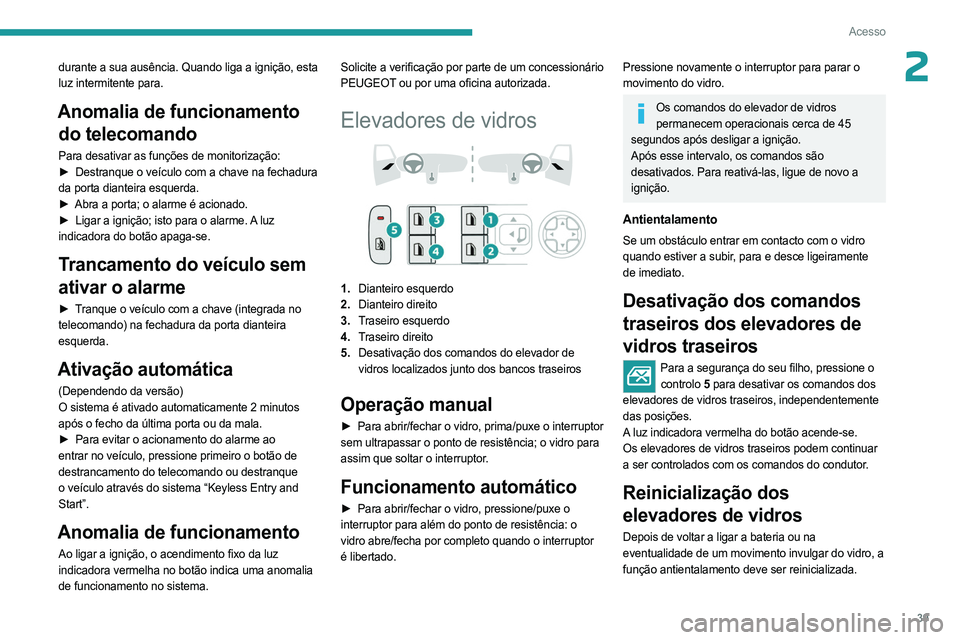 PEUGEOT 308 2023 Manual de utilização (in Portuguese) 39
Acesso
2durante a sua ausência. Quando liga a ignição, esta
luz intermitente para.
Anomalia de funcionamento do telecomando
Para desativar as funções de monitorização:
►
Destranque o ve PEUGEOT 308 2023 Manual de utilização (in Portuguese) 39
Acesso
2durante a sua ausência. Quando liga a ignição, esta
luz intermitente para.
Anomalia de funcionamento do telecomando
Para desativar as funções de monitorização:
►
Destranque o ve