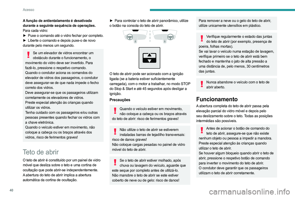 PEUGEOT 308 2023 Manual de utilização (in Portuguese) 40
Acesso
A função de antientalamento é desativada
durante a seguinte sequência de operações.
Para cada vidro:
►
Puxe o comando até o vidro fechar por completo.
►
Liberte o comando e d PEUGEOT 308 2023 Manual de utilização (in Portuguese) 40
Acesso
A função de antientalamento é desativada
durante a seguinte sequência de operações.
Para cada vidro:
►
Puxe o comando até o vidro fechar por completo.
►
Liberte o comando e d