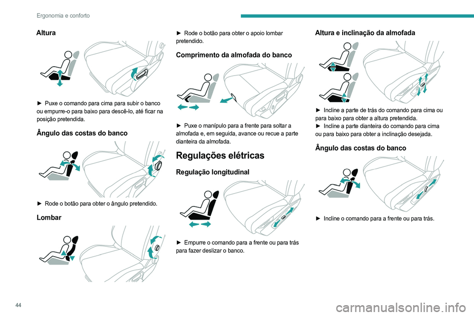 PEUGEOT 308 2023 Manual de utilização (in Portuguese) 44
Ergonomia e conforto
Altura
► Puxe o comando para cima para subir o banco
ou empurre-o para baixo para descê-lo, até ficar na
posição pretendida.
Ângulo das costas do banco
► Rode PEUGEOT 308 2023 Manual de utilização (in Portuguese) 44
Ergonomia e conforto
Altura
► Puxe o comando para cima para subir o banco
ou empurre-o para baixo para descê-lo, até ficar na
posição pretendida.
Ângulo das costas do banco
► Rode