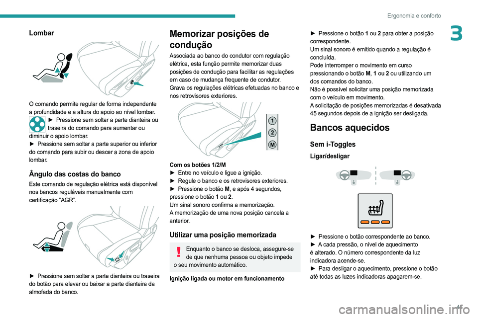 PEUGEOT 308 2023 Manual de utilização (in Portuguese) 45
Ergonomia e conforto
3Lombar
O comando permite regular de forma independente
a profundidade e a altura do apoio ao nível lombar.
► Pressione sem soltar a parte dianteira ou
traseira do coma PEUGEOT 308 2023 Manual de utilização (in Portuguese) 45
Ergonomia e conforto
3Lombar
O comando permite regular de forma independente
a profundidade e a altura do apoio ao nível lombar.
► Pressione sem soltar a parte dianteira ou
traseira do coma