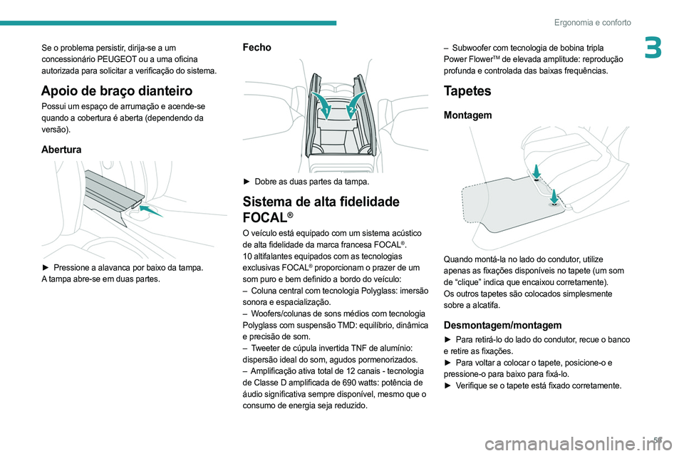 PEUGEOT 308 2023 Manual de utilização (in Portuguese) 59
Ergonomia e conforto
3Se o problema persistir, dirija-se a um
concessionário PEUGEOT ou a uma oficina
autorizada para solicitar a verificação do sistema.
Apoio de braço dianteiro
Possui um es PEUGEOT 308 2023 Manual de utilização (in Portuguese) 59
Ergonomia e conforto
3Se o problema persistir, dirija-se a um
concessionário PEUGEOT ou a uma oficina
autorizada para solicitar a verificação do sistema.
Apoio de braço dianteiro
Possui um es