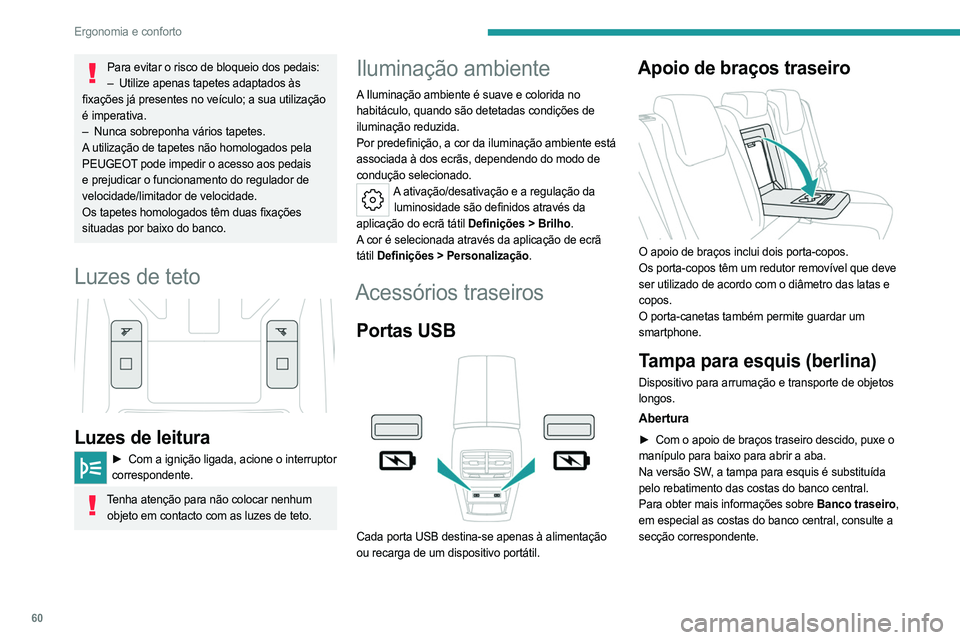 PEUGEOT 308 2023 Manual de utilização (in Portuguese) 60
Ergonomia e conforto
Para evitar o risco de bloqueio dos pedais:– Utilize apenas tapetes adaptados às
fixações já presentes no veículo; a sua utilização
é imperativa.
–
Nunca sobr PEUGEOT 308 2023 Manual de utilização (in Portuguese) 60
Ergonomia e conforto
Para evitar o risco de bloqueio dos pedais:– Utilize apenas tapetes adaptados às
fixações já presentes no veículo; a sua utilização
é imperativa.
–
Nunca sobr